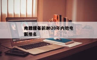 内地近年前十
电影排名，2020年内地电影排名
前十名