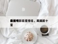 前十
美国电影巨星排名，美国前十
电影明星