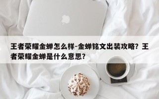 王者荣耀金蝉怎么样-金蝉铭文出装攻略？王者荣耀金蝉是什么意思？