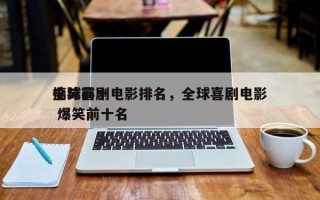 全球前十
搞笑喜剧电影排名，全球喜剧电影 爆笑前十名