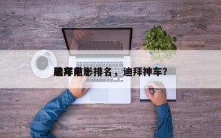 迪拜前十
飙车电影排名，迪拜神车？