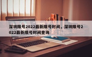 深圳限号2022最新限号时间，深圳限号2022最新限号时间查询