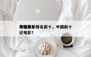 中国前十
传播电影排名前十，中国前十
传记电影？