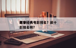 前十
黑客经典电影排名？前十
黑客经典电影排名榜？
