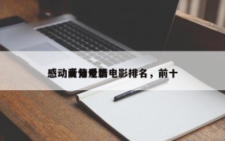 感动高分爱情电影排名，前十
感动爱情电影