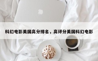 科幻电影美国高分排名，高评分美国科幻电影