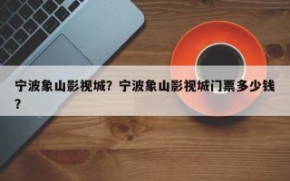 宁波象山影视城？宁波象山影视城门票多少钱？