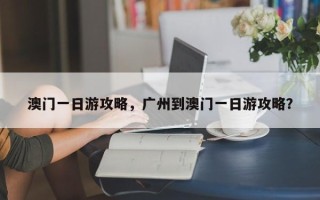 澳门一日游攻略，广州到澳门一日游攻略？