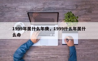 1999年属什么年庚，1999什么年属什么命