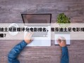 迪士尼豆瓣评分电影排名，推荐迪士尼电影排名
榜？