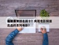 央视前十
电影系列排名前十？央视电影频道出品的系列电影？