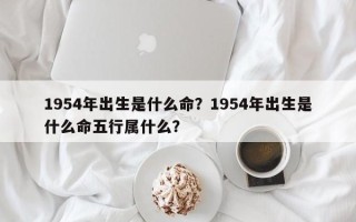 1954年出生是什么命？1954年出生是什么命五行属什么？