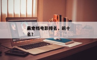 前十
未定档电影排名，前十
未定档电影排名？