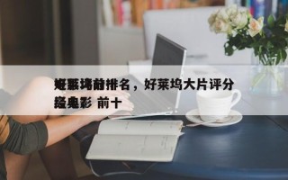好莱坞前十
电影评分排名，好莱坞大片评分高电影 前十
经典？