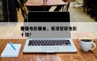 香港电影前十
警匪电影排名，香港警匪电影十强？
