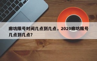 廊坊限号时间几点到几点，2020廊坊限号几点到几点？