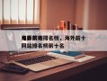 海外前十
电影网站排名榜，海外前十
电影网站排名榜前十名