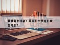 美国前十
空战电影排名？美国的空战电影大全电影？