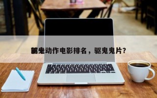 前十
驱鬼动作电影排名，驱鬼鬼片？