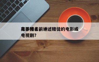 电影赌术前十
高手排名，讲述赌徒的电影或电视剧？