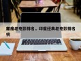 前十
印度老电影排名，印度经典老电影排名
榜