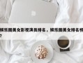 娱乐圈美女影视演员排名，娱乐圈美女排名榜？