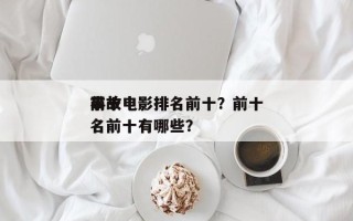 前十
事故电影排名前十？前十
事故电影排名前十有哪些？