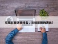 欢娱影视演员排名，欢娱影视的演员？