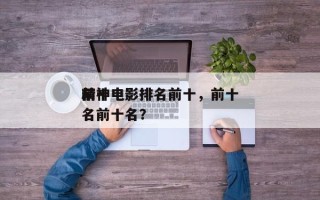 前十
精神电影排名前十，前十
精神电影排名前十名？