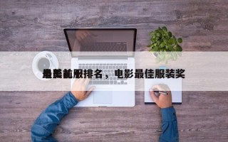 电影前十
最美礼服排名，电影最佳服装奖