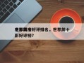 世界前十
电影票房好评排名，世界前十
电影好评榜？