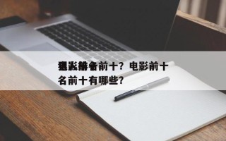 电影前十
狠人排名前十？电影前十
狠人排名前十有哪些？