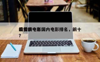 爱情前十名国内电影排名，前十
的爱情电影？