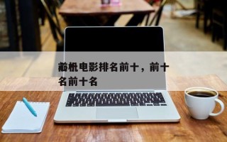 前十
心机电影排名前十，前十
心机电影排名前十名