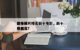 前十
恐怖破片排名前十电影，前十
恐怖片排名
分别是？