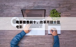 改革世界前十
电影排名前十，改革开放十佳电影