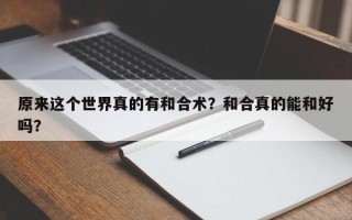 原来这个世界真的有和合术？和合真的能和好吗？