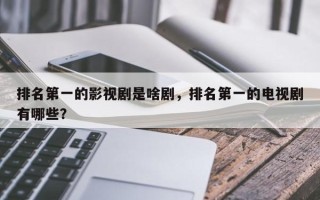 排名第一的影视剧是啥剧，排名第一的电视剧有哪些？