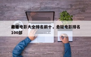 前十
悬疑电影大全排名前十，悬疑电影排名100部