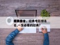 经典前十
电影排名，经典电影排名
榜前十名,一生必看的经典？