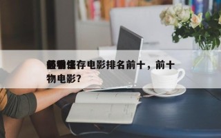 前十
怪物生存电影排名前十，前十
必看怪物电影？