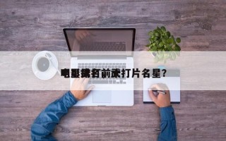 电影武打前十
明星排名，武打片名星？