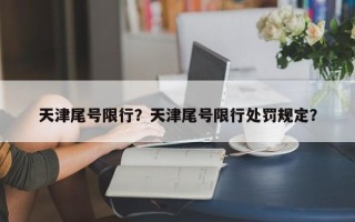 天津尾号限行？天津尾号限行处罚规定？