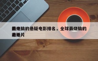 前十
最烧脑的悬疑电影排名，全球最烧脑的前十
悬疑片