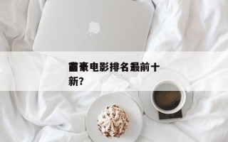 前十
富豪电影排名？前十
富豪电影排名最新？