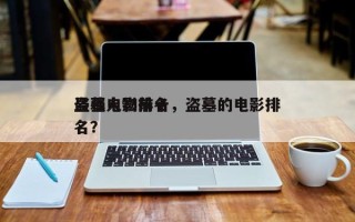 盗墓电影前十
最强人物排名，盗墓的电影排名？