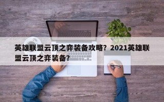 英雄联盟云顶之弈装备攻略？2021英雄联盟云顶之弈装备？