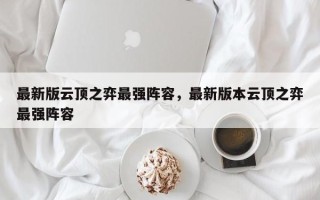 最新版云顶之弈最强阵容，最新版本云顶之弈最强阵容