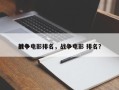 前十
战争电影排名，战争电影 排名？