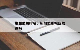新加坡前十
电影公司排名，新加坡影视业发达吗
